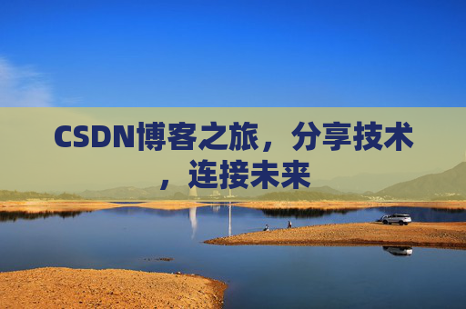 CSDN博客之旅，分享技术，连接未来